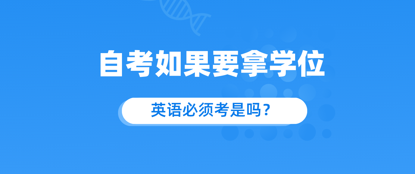 自考如果要拿学位，英语必须考是吗？.png